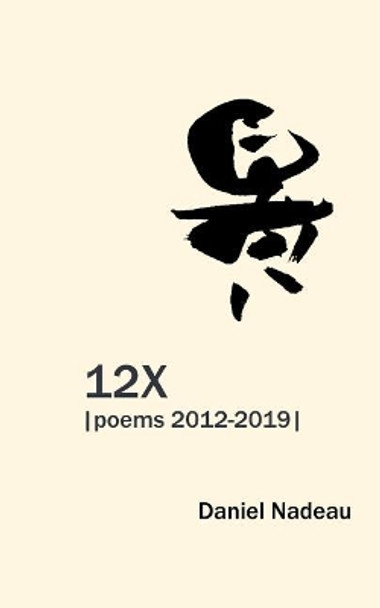 12x: Poems 2012-2019 by Daniel Nadeau 9781093372816