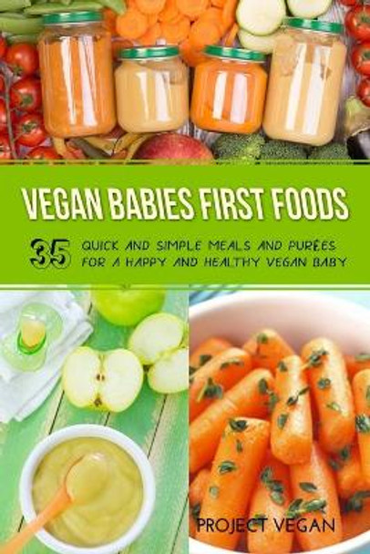 Vegan Babies First Foods: Quick and Simple Meals and Purees for a Happy and Healthy Vegan Baby by Proectvegan 9781093441352