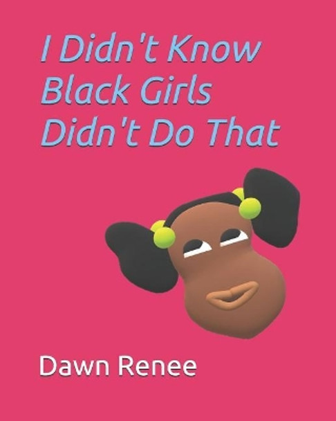 I Didn't Know Black Girls Didn't Do That by Dawn Renee 9781093511567