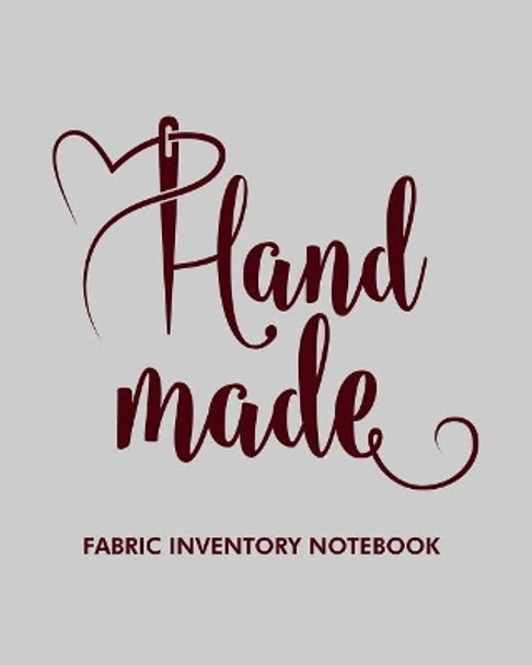 Hand Made Fabric Inventory Notebook: Fabric Inventory Notebook to Keep Track of Fabric Inventory / Sewing Crafter / 8x10 Inch by Marrie Tredanian 9781093512854