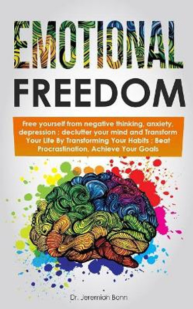 Emotional Freedom: Free yourself from negative thinking, anxiety, depression; declutter your mind and Transform Your Life By Transforming Your Habits; Beat Procrastination, Achieve Your Goals by Jeremiah Bonn 9781093568639