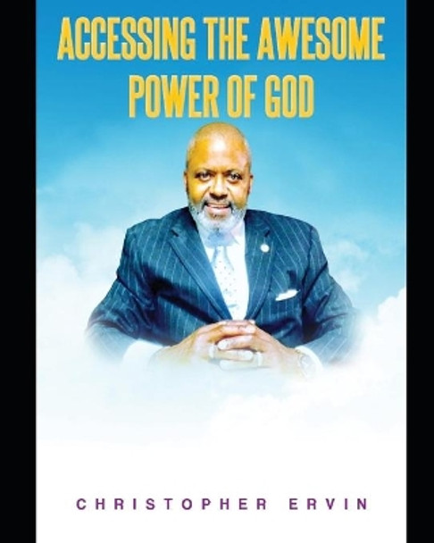 Accessing the Awesome Power of God: The Power is Avaialble! by Christopher Ervin 9781093571189