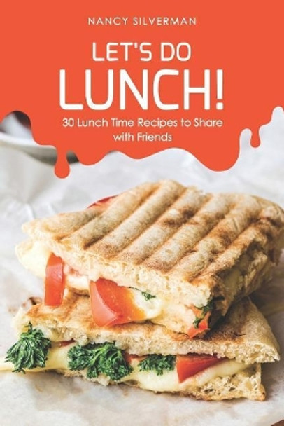 Let's Do Lunch!: 30 Lunch Time Recipes to Share with Friends by Nancy Silverman 9781093687347