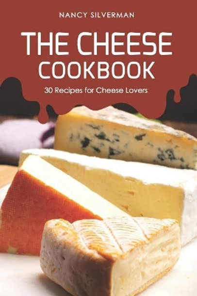 The Cheese Cookbook: 30 Recipes for Cheese Lovers by Nancy Silverman 9781093687941