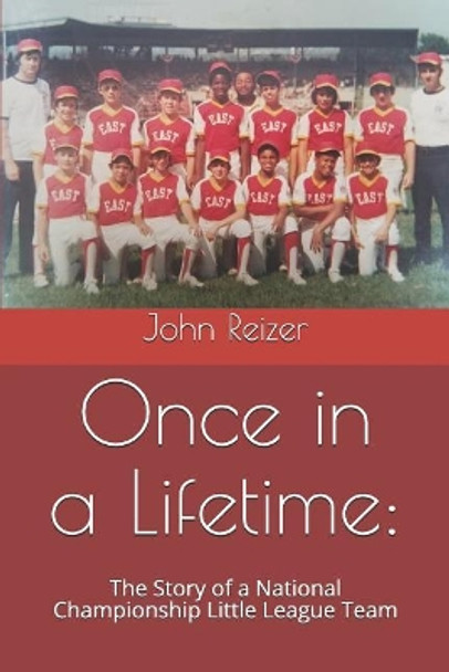 Once in a Lifetime: : The Story of a National Championship Little League Team by John Reizer 9781093909692