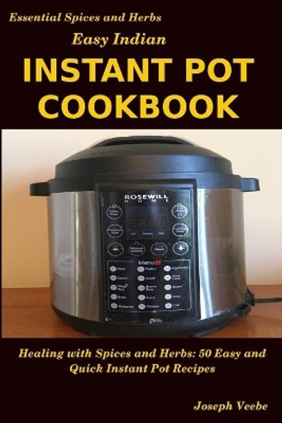 Easy Indian Instant Pot Cookbook: Healing with Spices and Herbs: 50 Quick and Easy Instant Pot Recipes by Joseph Veebe 9781093977189