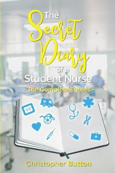 The secret diary of a student nurse- The complete entries. by Christopher Buttton 9781094699240