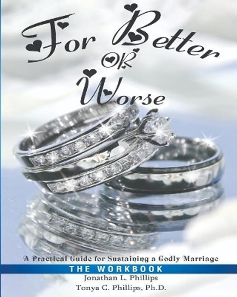 For Better or Worse: A Practical Guide for Sustaining a Godly Marriage - The Workbook by Tonya C Phillips Ph D 9781094843179