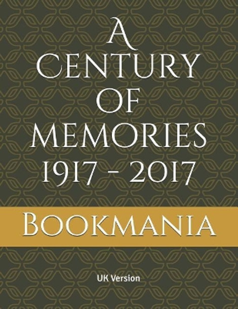 A Century of memories 1917 - 2017: A unique book and a trip down memory lane with topics on events, movies, music, sport, births and the cost of living. A snapshot from every decade ending in 7. by Bookmania 9781094878041