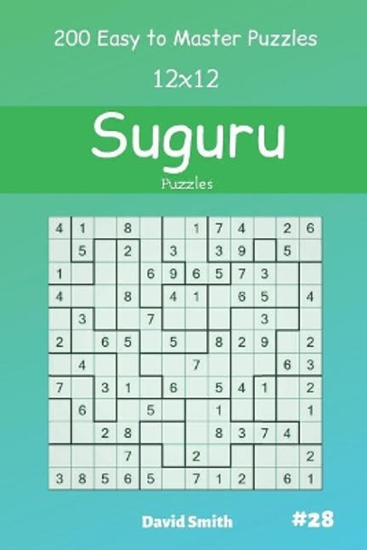 Suguru Puzzles - 200 Easy to Master Puzzles 12x12 vol.28 by David Smith 9781094940861