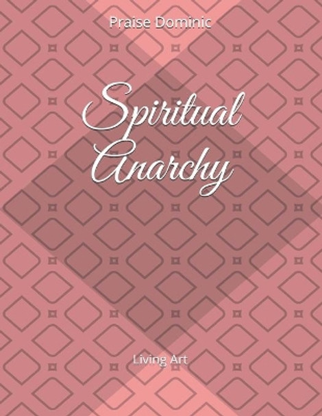 Spiritual Anarchy: Living Art by Praise Dominic 9781094980058