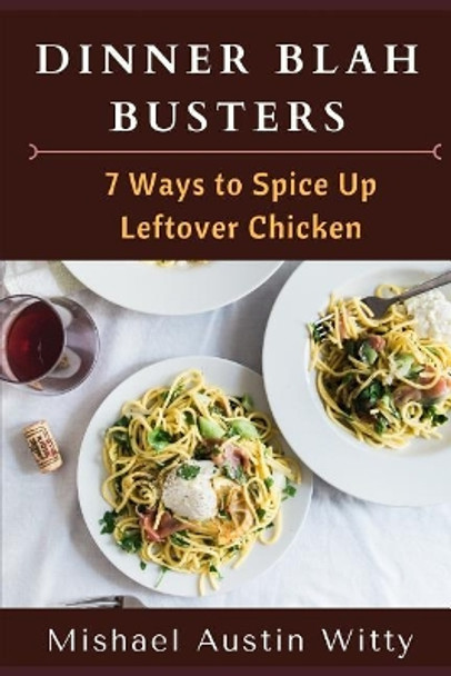 Dinner Blah Busters: Seven Ways to Spice Up Leftover Chicken by Mishael Austin Witty 9781095012109