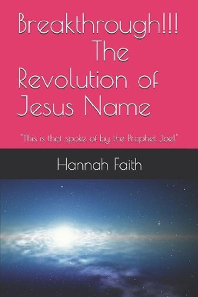 Breakthrough!!! The Revolution of Jesus Name: This is that spoke of by the Prophet Joel by Hannah Faith 9781095023259