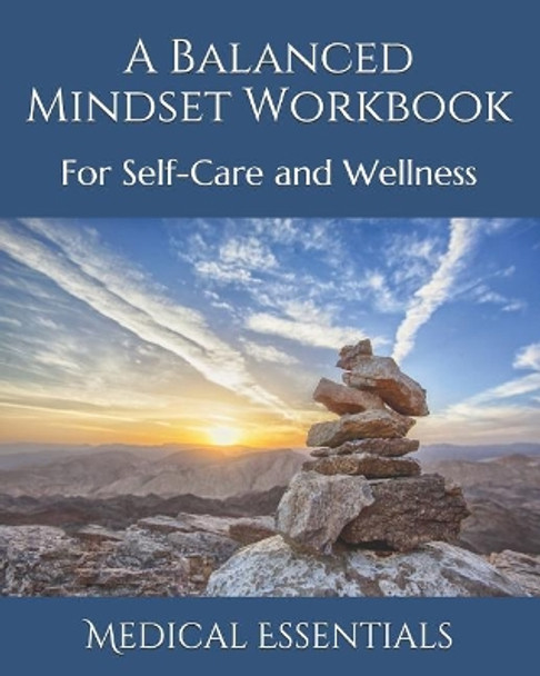 A Balanced Mindset Workbook: For Self-Care and Wellness by Medical Essentials 9781095026915