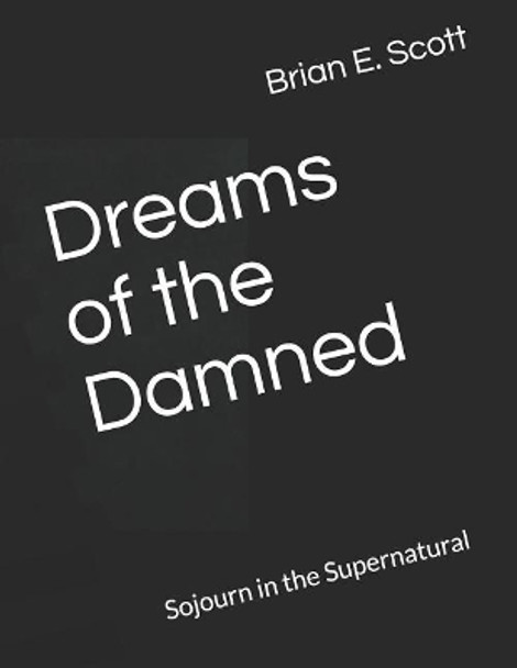 Dreams of the Damned: Sojourn in the Supernatural by Brian E Scott 9781095067222