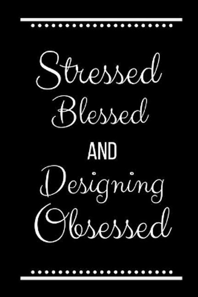 Stressed Blessed Designing Obsessed: Funny Slogan-120 Pages 6 x 9 by Cool Journals Press 9781095179253