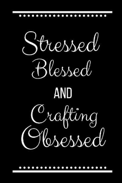 Stressed Blessed Crafting Obsessed: Funny Slogan-120 Pages 6 x 9 by Cool Journals Press 9781095182604