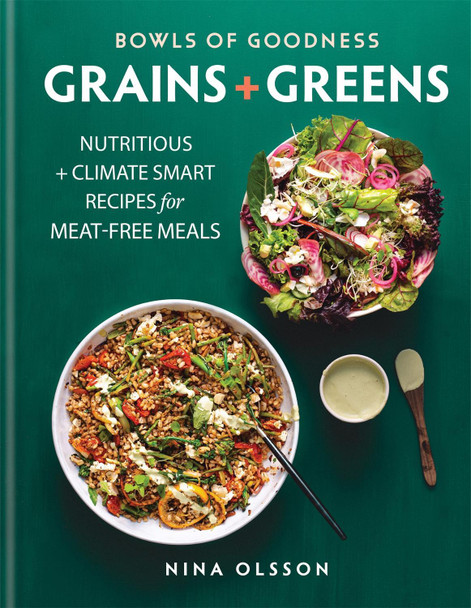 Bowls of Goodness: Grains + Greens: Nutritious + Climate Smart Recipes for Meat-free Meals Nina Olsson 9780857838582