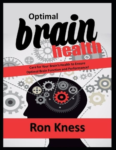 Optimal Brain Health: Care for Your Brain's Health to Ensure Optimal Brain Function and Performance! by Ron Kness 9781095217719