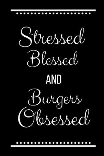 Stressed Blessed Burgers Obsessed: Funny Slogan-120 Pages 6 x 9 by Cool Journals Press 9781095222683