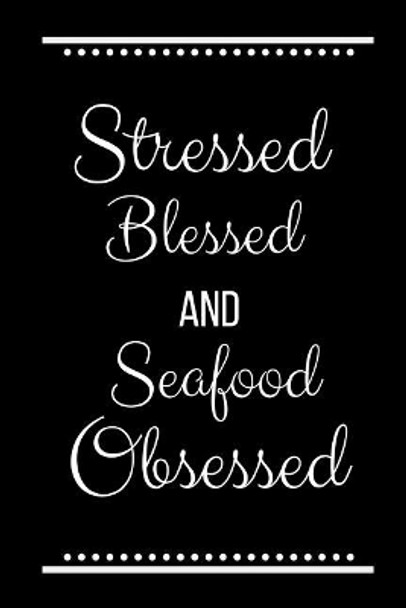 Stressed Blessed Seafood Obsessed: Funny Slogan-120 Pages 6 x 9 by Cool Journals Press 9781095229064