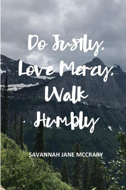 Do Justly, Love Mercy, Walk Humbly by Savannah Jane McCrary 9781095287569