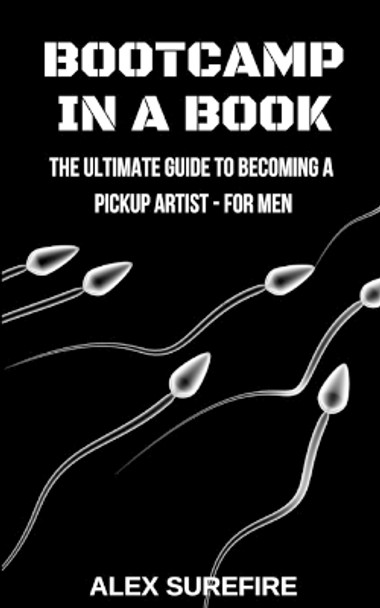 Bootcamp In A Book: The Ultimate Guide To Becoming A Pickup Artist - For Men by Alex Surefire 9781095301470