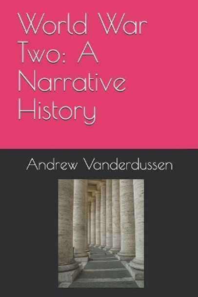 World War Two: A Narrative History by Andrew Vanderdussen 9781095397534