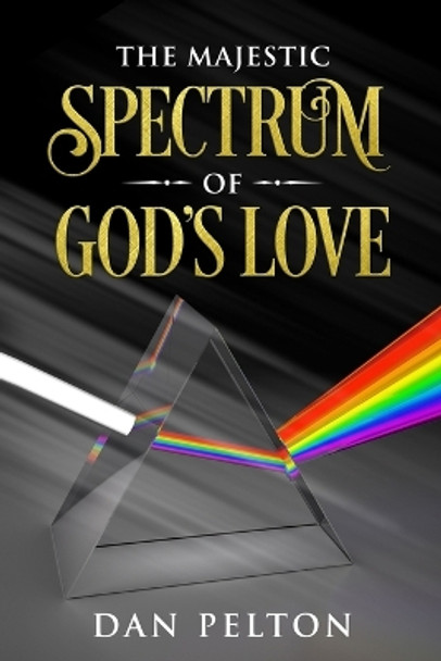 The Majestic Spectrum of God's Love by Dan Pelton 9781095415979