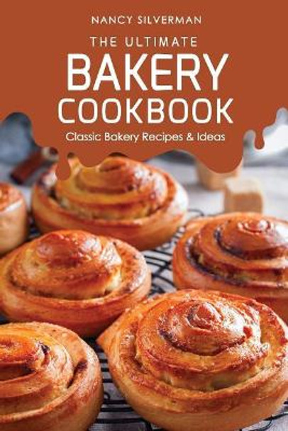 The Ultimate Bakery Cookbook: Classic Bakery Recipes & Ideas by Nancy Silverman 9781095627846