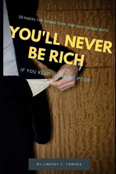 You'll Never Be Rich: If You Keep Thinking Poor by Lindsey Trimble 9781095647042