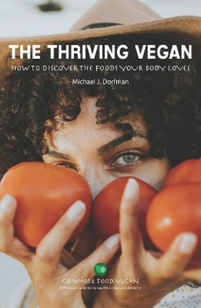 The Thriving Vegan: How to Discover the Foods Your body Loves by Michael J Dorfman 9781095677667