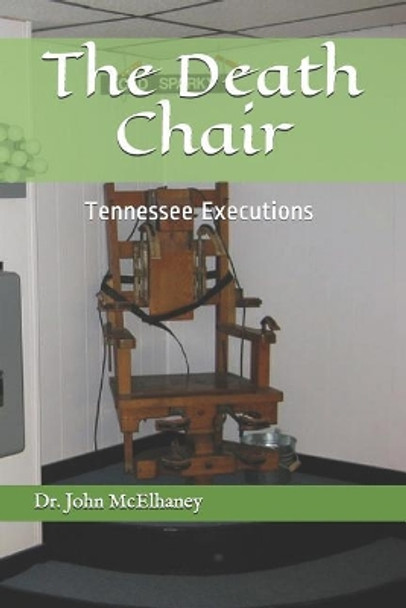 The Death Chair: Electric Chair Executions in Tennessee by Dr John McElhaney 9781095578452