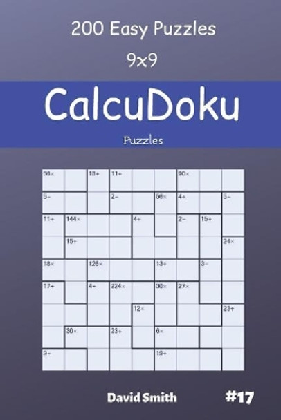 CalcuDoku Puzzles - 200 Easy Puzzles 9x9 vol.17 by David Smith 9781095764923