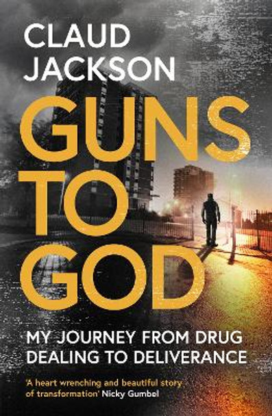 Guns to God: My journey from drug dealing to deliverance by Claud Jackson