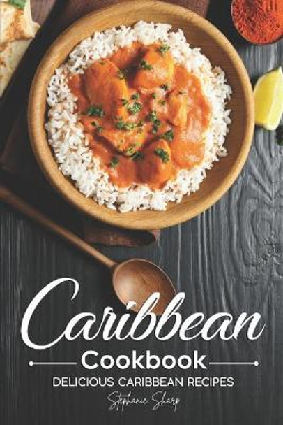 Caribbean Cookbook: Delicious Caribbean Recipes by Stephanie Sharp 9781095967300
