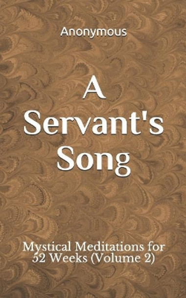 A Servant's Song: Mystical Meditations for 52 Weeks (Vol. 2) by Anonymous 9781096094210