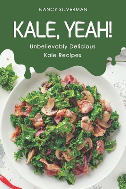 Kale, Yeah!: Unbelievably Delicious Kale Recipes by Nancy Silverman 9781096176183