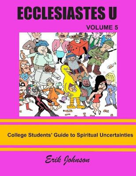 Ecclesiastes U: Vol. 5: College Students' Guide To Spiritual Uncertainties by Erik Johnson 9781096317821
