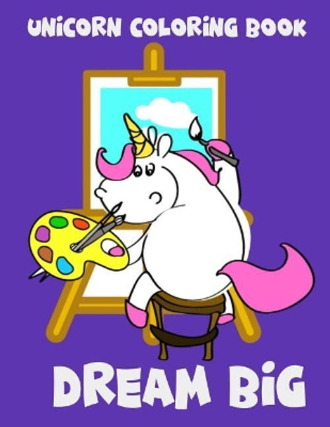 Unicorn Coloring Book: Dream Big. Unicorn and Easel. Magical Unicorn Coloring Books for Girls by Life Designio 9781096364122