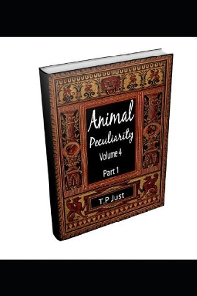 Animal Peculiarity: Animal Peculiarity volume 4 part 1 by Terence Paul Just 9781096375678