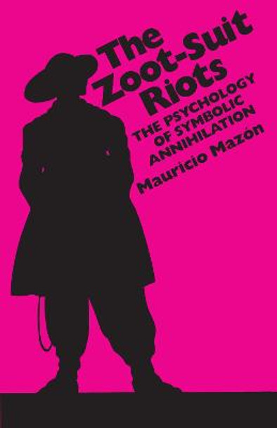 The Zoot-Suit Riots: The Psychology of Symbolic Annihilation by Mauricio Mazon