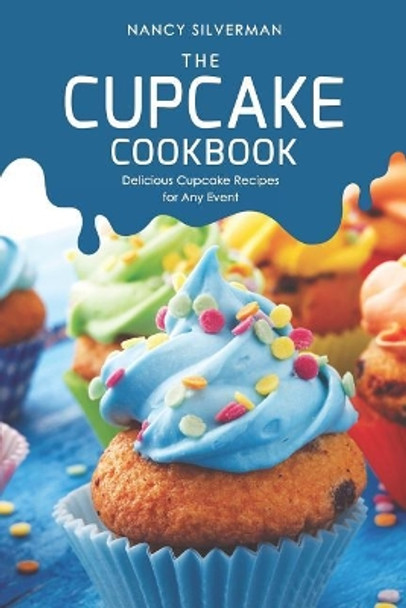 The Cupcake Cookbook: Delicious Cupcake Recipes for Any Event by Nancy Silverman 9781096512714
