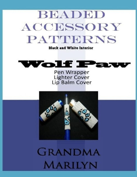 Beaded Accessory Patterns: Wolf Paw Pen Wrap, Lip Balm Cover, and Lighter Cover by Gilded Penguin 9781096137160