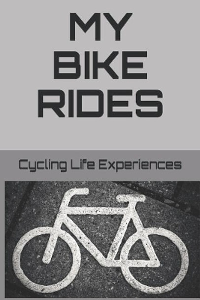 My Bike Rides by Cycling Life Experiences 9781096139997