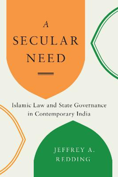 A Secular Need: Islamic Law and State Governance in Contemporary India by Jeffrey A. Redding