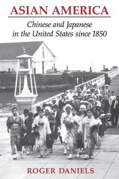 Asian America: Chinese and Japanese in the United States since 1850 by Roger Daniels