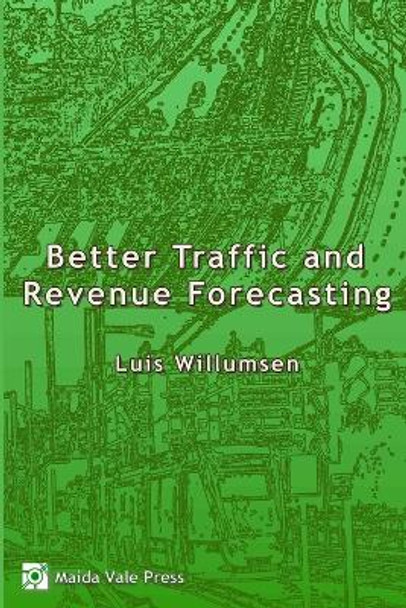 Better Traffic and Revenue Forecasting by Luis G. Willumsen 9780992843304