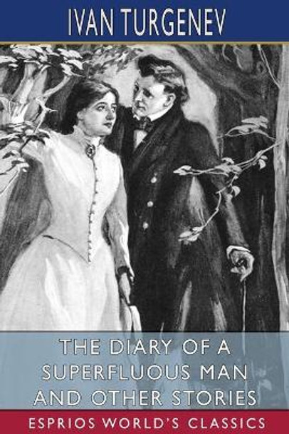 The Diary of a Superfluous Man and Other Stories (Esprios Classics): Translated by Constance Garnett by Ivan Sergeevich Turgenev 9781006107160