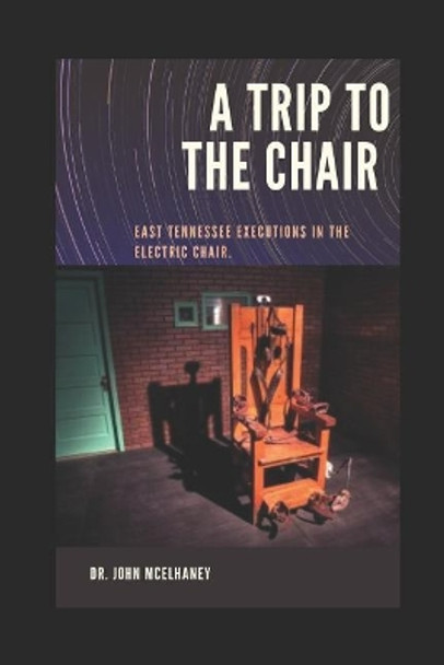 A Trip To The Chair: Tennessee Executions by Dr John McElhaney 9781095486740